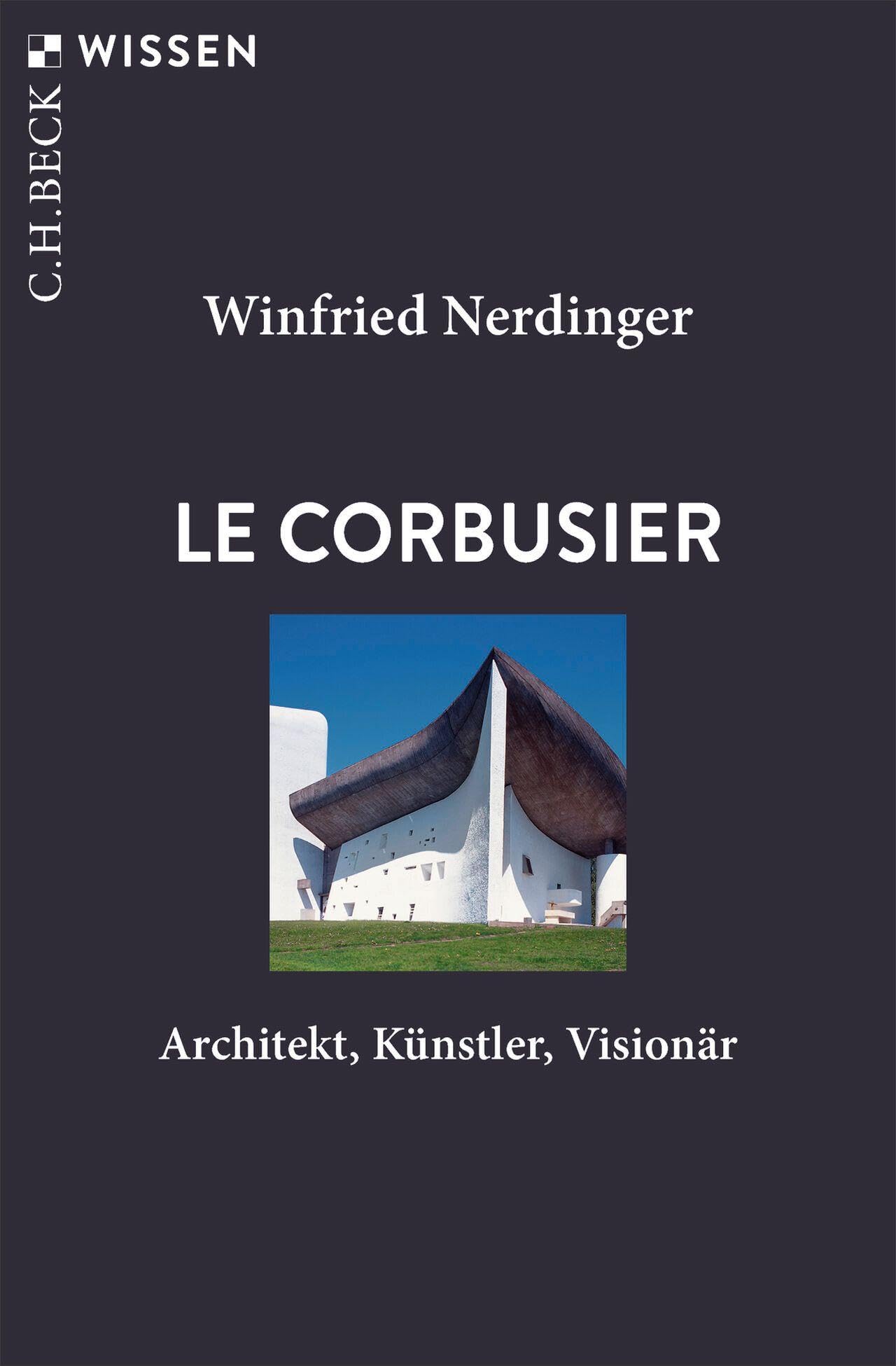 Le Corbusier: Architekt, Künstler, Visionär | Mit zahlreichen Abbildungen (C.H.BECK Wissen)