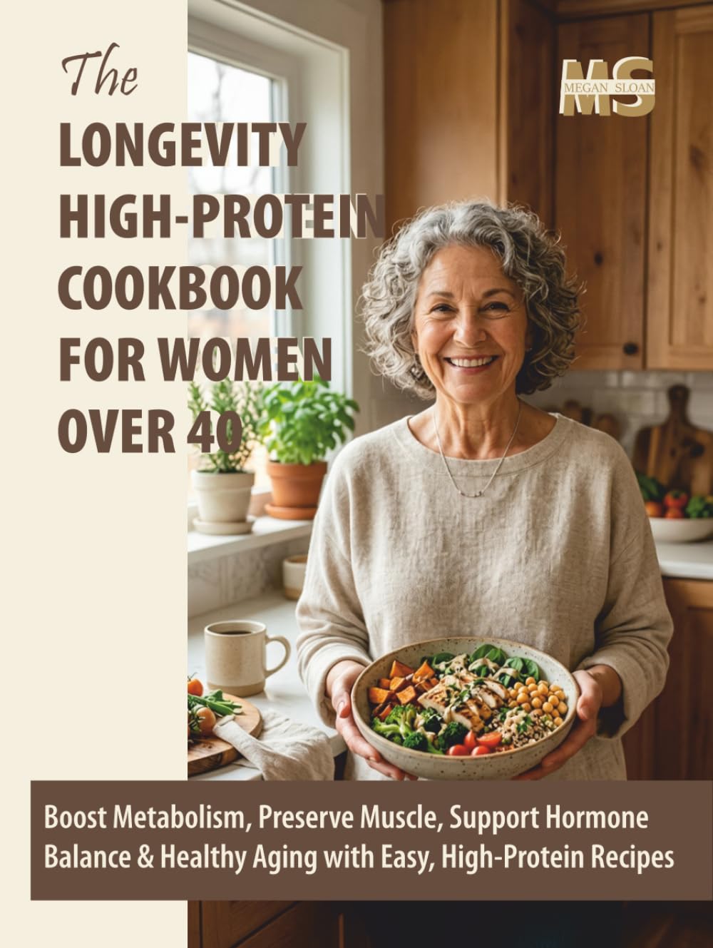 The Longevity High-Protein Cookbook for Women Over 40: Boost Metabolism, Preserve Muscle, Support Hormone Balance & Healthy Aging with Easy, ... cookbook series for simple, healthy eating)