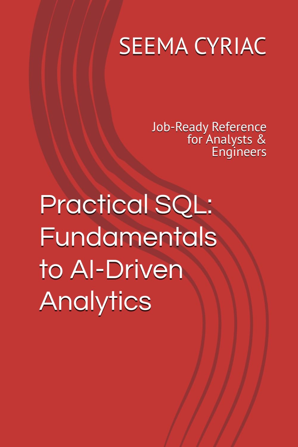 Practical SQL: Fundamentals to AI-Driven Analytics: Job-Ready Reference for Analysts & Engineers