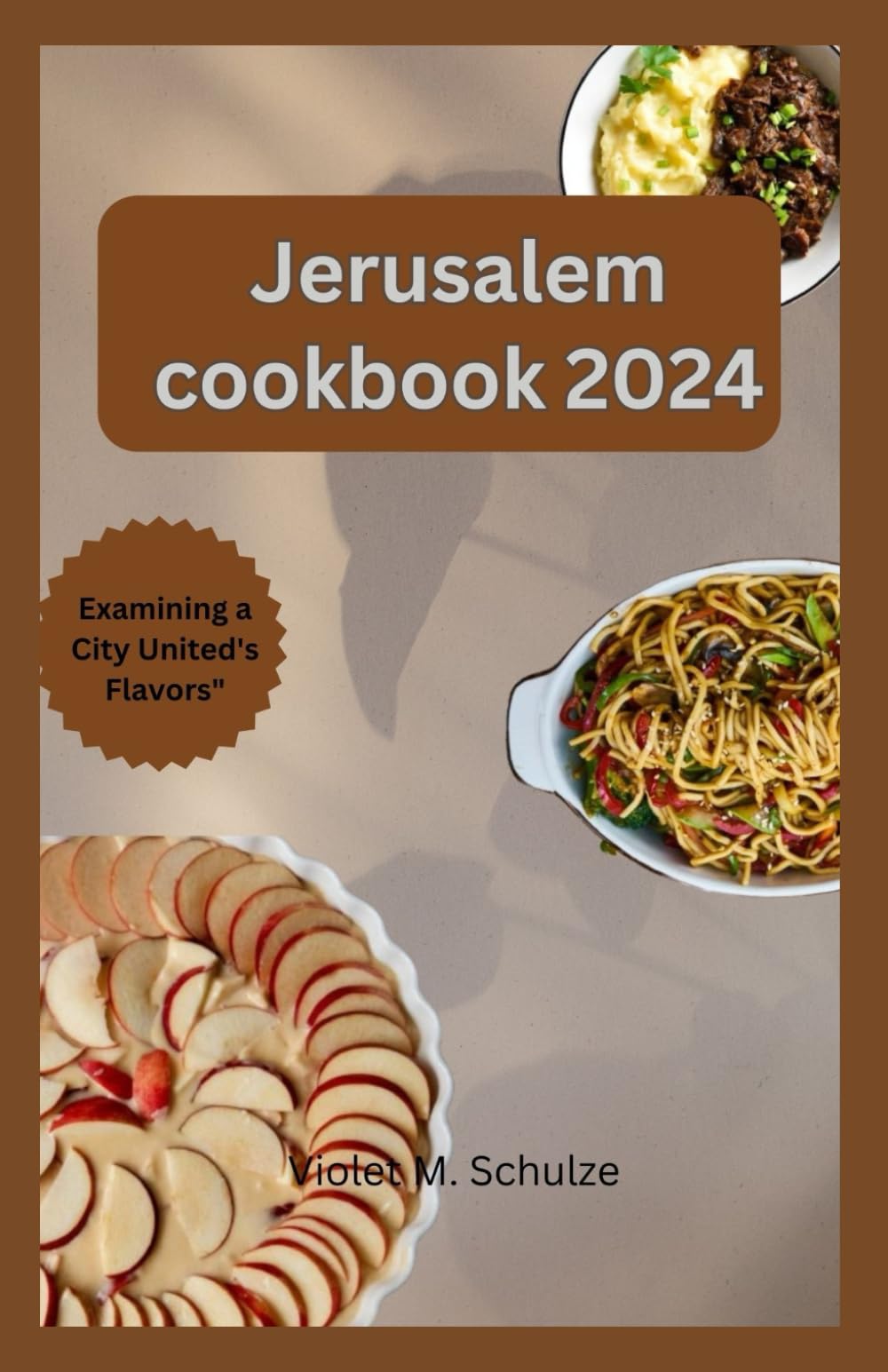 Jerusalem cookbook 2024: Investigating Jerusalem's Gastronomic Heritage: From Conventional Mezze to Contemporary Middle Eastern Treats."