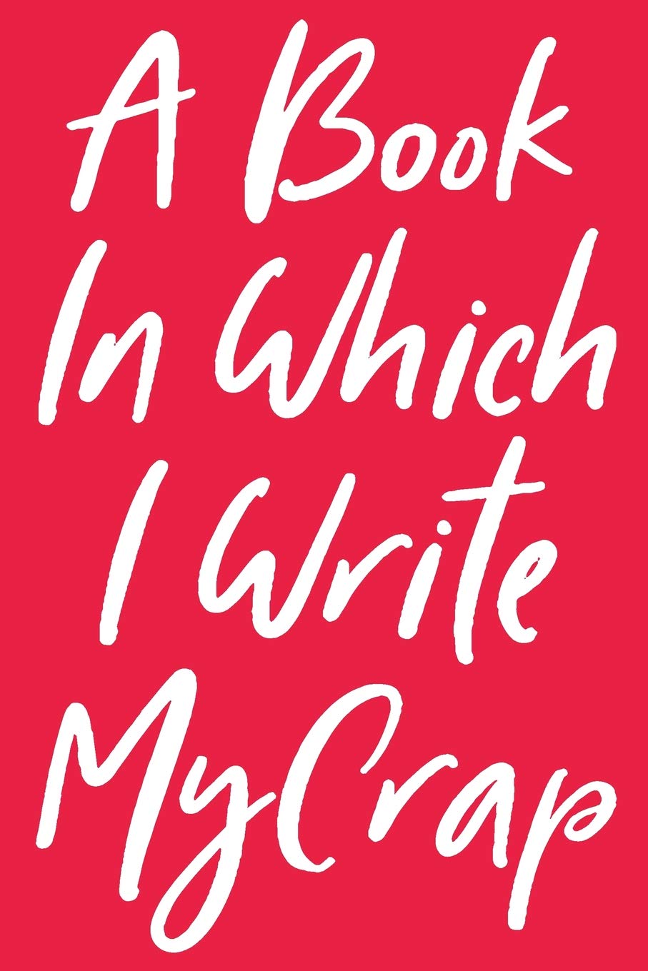 A Book In Which I Write My Crap: Hot Pink Journal Plain Lined 6" X 9" 120 Pages Notebook Funny Journal For Women To Write In