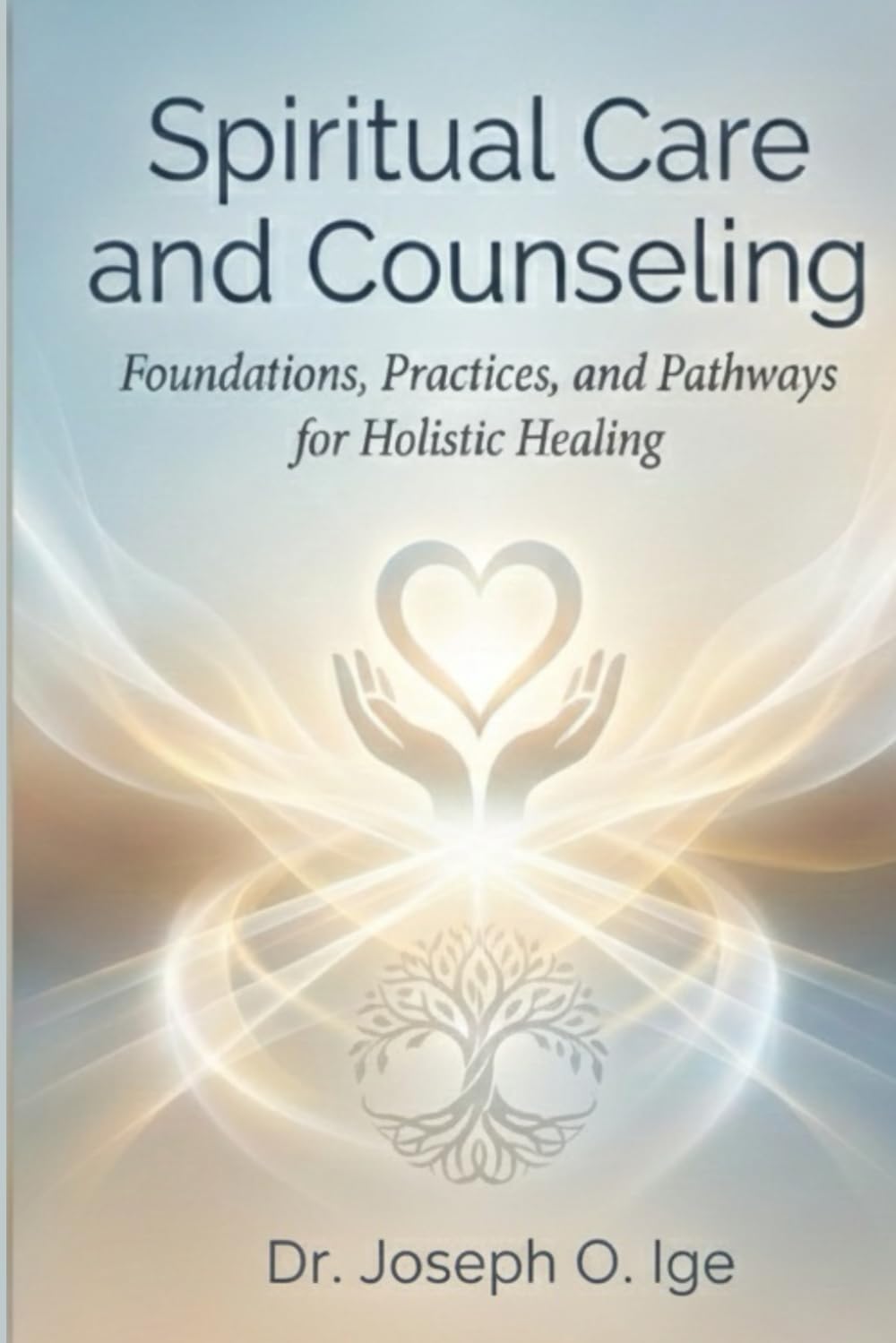 Spiritual Care and Counseling: Foundations, Practices, and Pathways for Holistic Healing