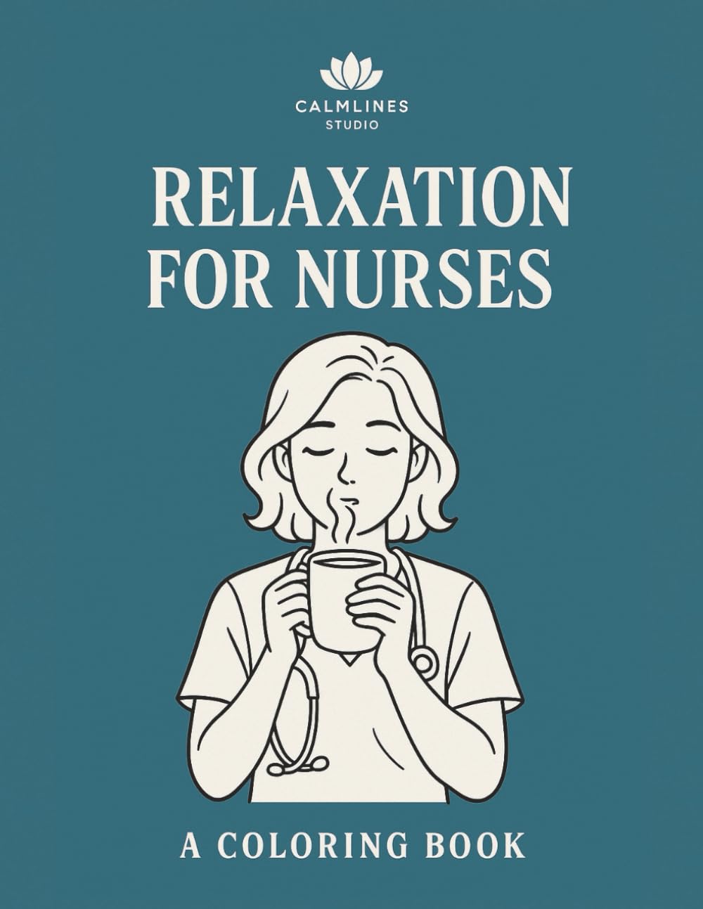 Relaxation for Nurses: Stress-Relief Coloring Book for Caregivers, Nurses, and Healthcare Heroes (CalmLines Care)