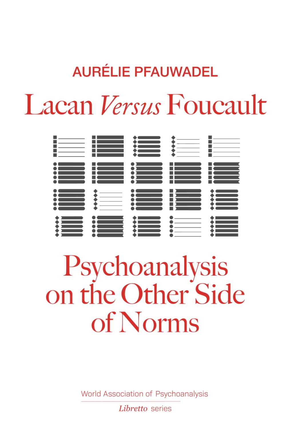 Lacan Versus Foucault: Psychoanalysis on the Other Side of Norms (World Association of Psychoanalysis Libretto Series)