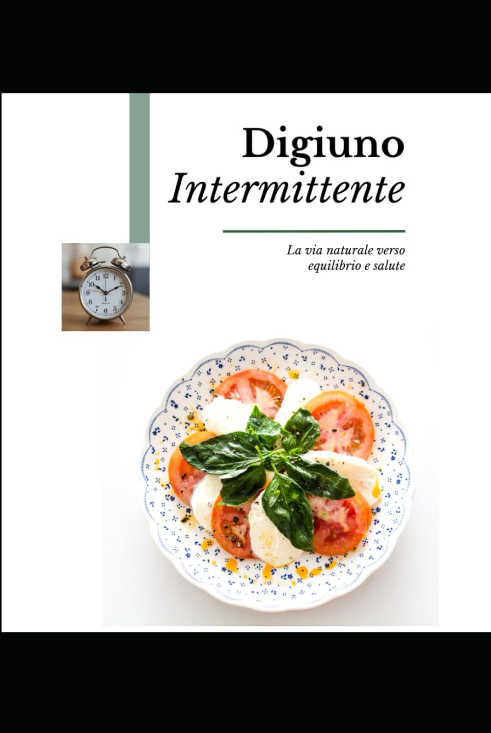 Digiuno Intermittente: La via naturale verso equilibrio e salute.: Energia, equilibrio e benessere con un’alimentazione consapevole.