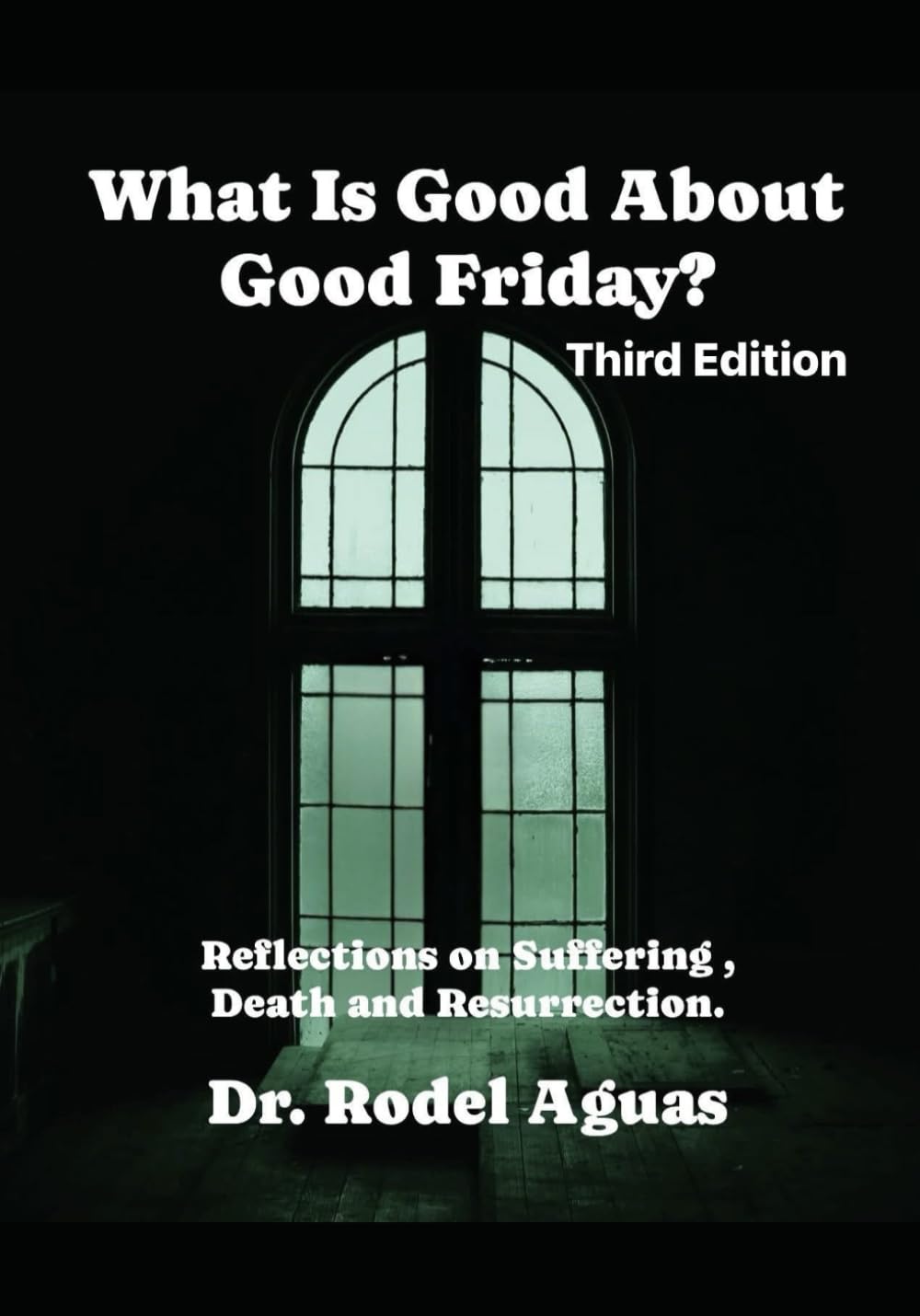 What is Good About Good Friday?: Reflections on Suffering, Death, and REsurrection