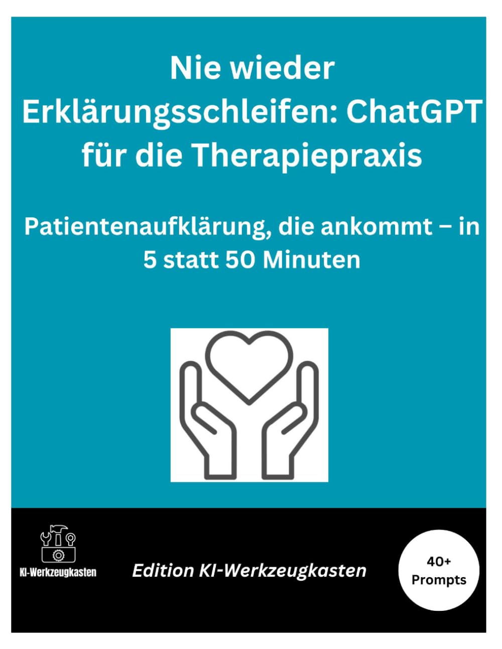 Nie wieder Erklärungsschleifen: ChatGPT für die Therapiepraxis: Patientenaufklärung, die ankommt – in 5 statt 50 Minuten (Die KI-Praxis-Playbook Serie)