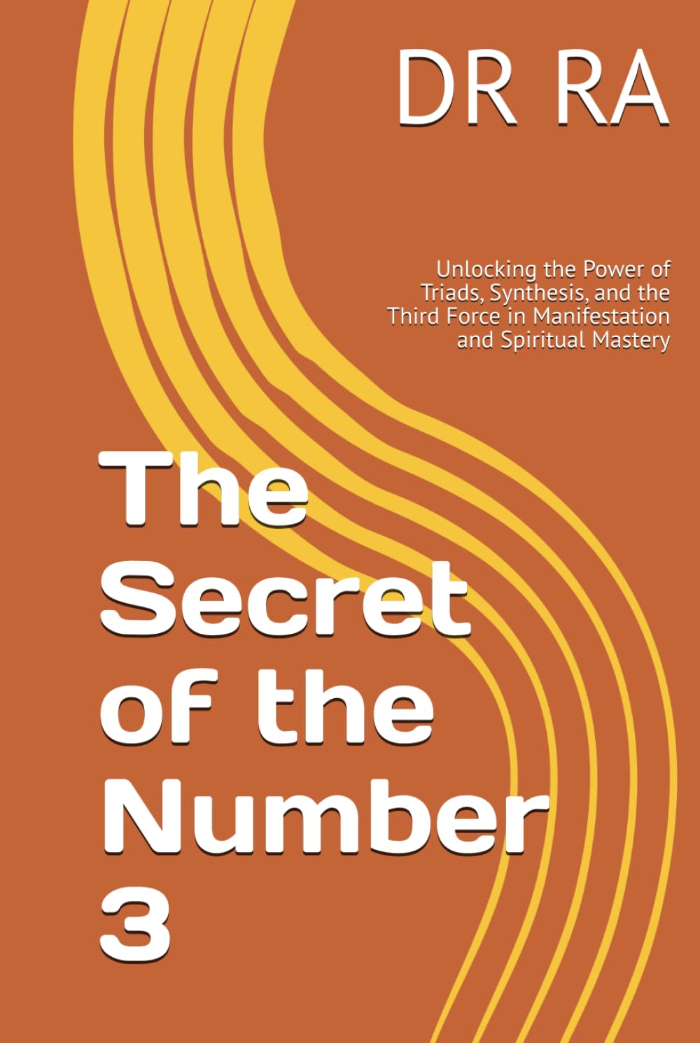The Secret of the Number 3: Unlocking the Power of Triads, Synthesis, and the Third Force in Manifestation and Spiritual Mastery ("The Secrets of the Sacred Numbers")