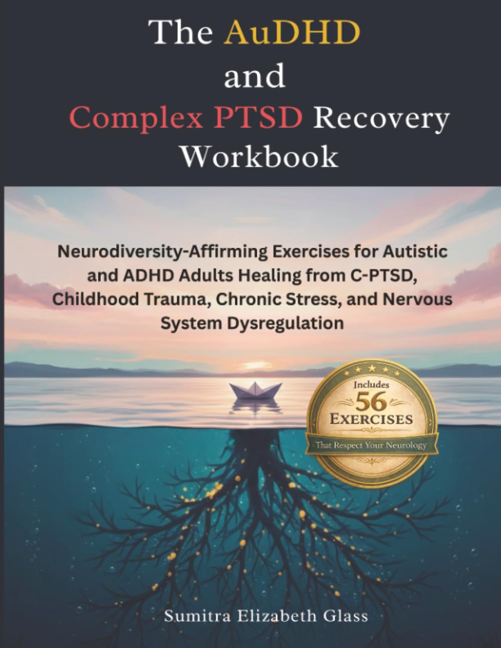 The AuDHD and Complex PTSD Recovery Workbook: Neurodiversity-Affirming Exercises for Autistic and ADHD Adults Healing from C-PTSD, Childhood Trauma, Chronic Stress, and Nervous System Dysregulation