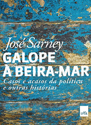Galope à beira-mar: Casos e acasos da política e outras histórias - Sarney, José