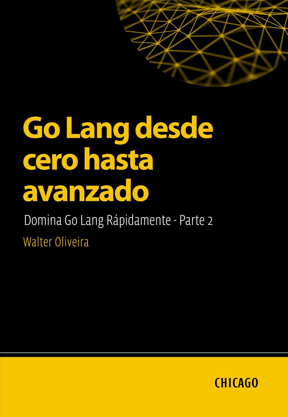 Go Lang desde cero hasta avanzado: Domina Go Lang Rápidamente - Parte 2: Aprende Go Lang desde lo básico hasta lo avanzado y domina la creación de ... eficientes con un enfoque. (Spanish Edition)