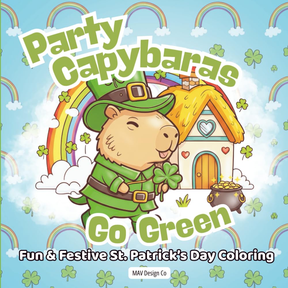 Party Capybaras Go Green: Fun & Festive St. Patrick’s Day Coloring Book with Rainbows, Shamrocks, Leprechauns, and Lucky Gold