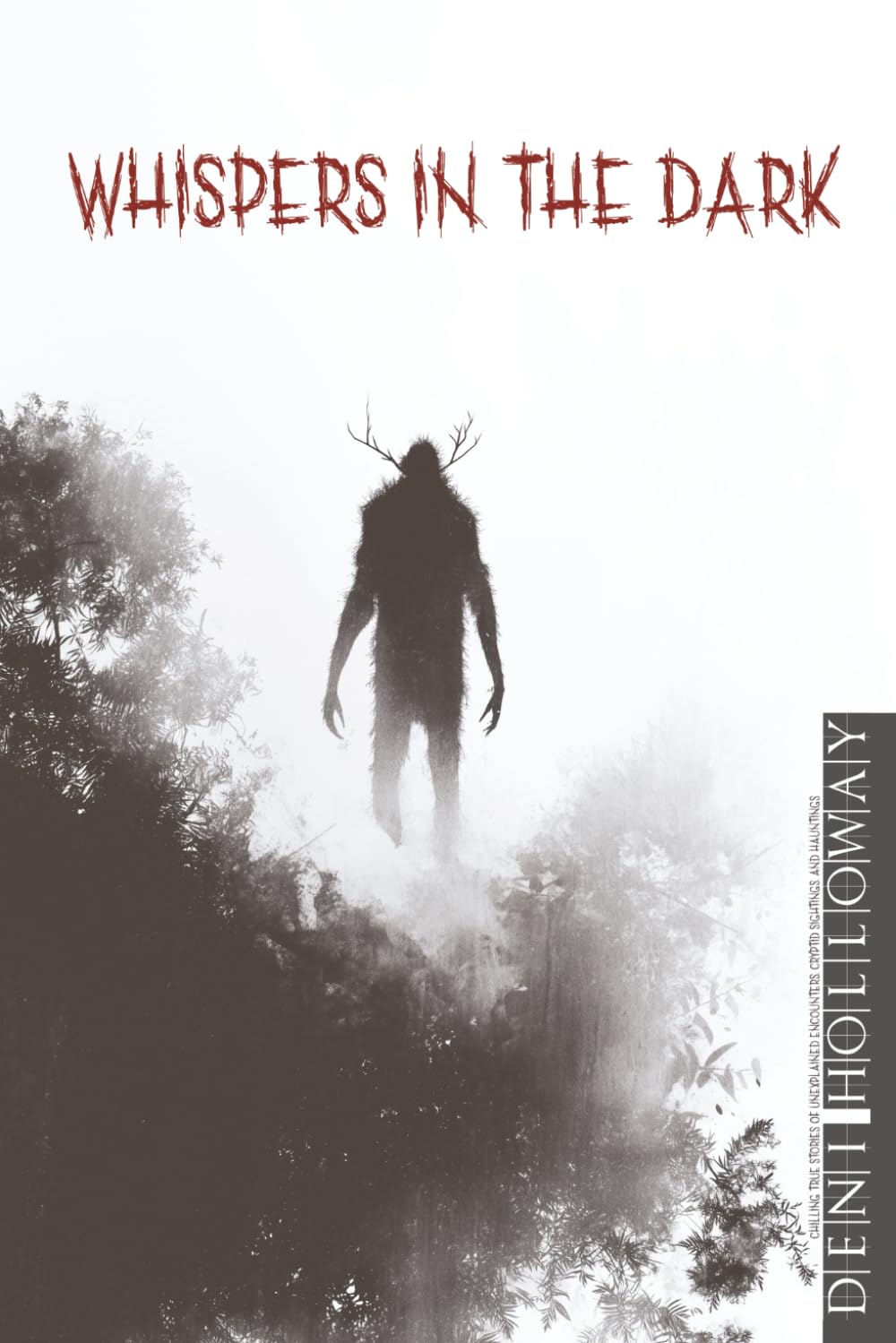 Whispers in the Dark: Chilling True Stories of Unexplained Encounters, Cryptid Sightings, and Hauntings (They Said It Happened)