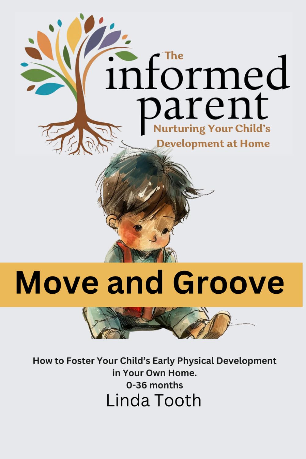 Move and Groove: How to Foster Your child's Early Physical Development in Your Own Home (The Informed Parent: Nurturing Your Child’s Growth at Home)