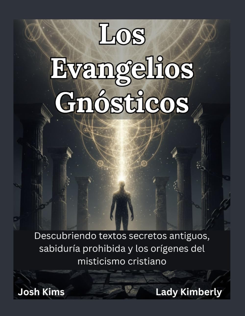 Los Evangelios Gnósticos: Descubriendo textos secretos antiguos, sabiduría prohibida y los orígenes del misticismo cristiano
