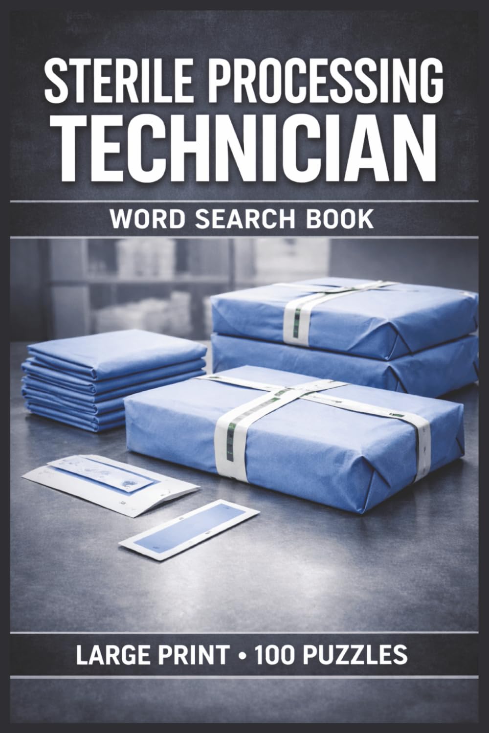 Sterile Processing Technician Word Search Book: Large Print Puzzle Collection with 100 Puzzles and 2000 Unique Words on Sterile Processing, Instrument Sterilization, and Infection Control