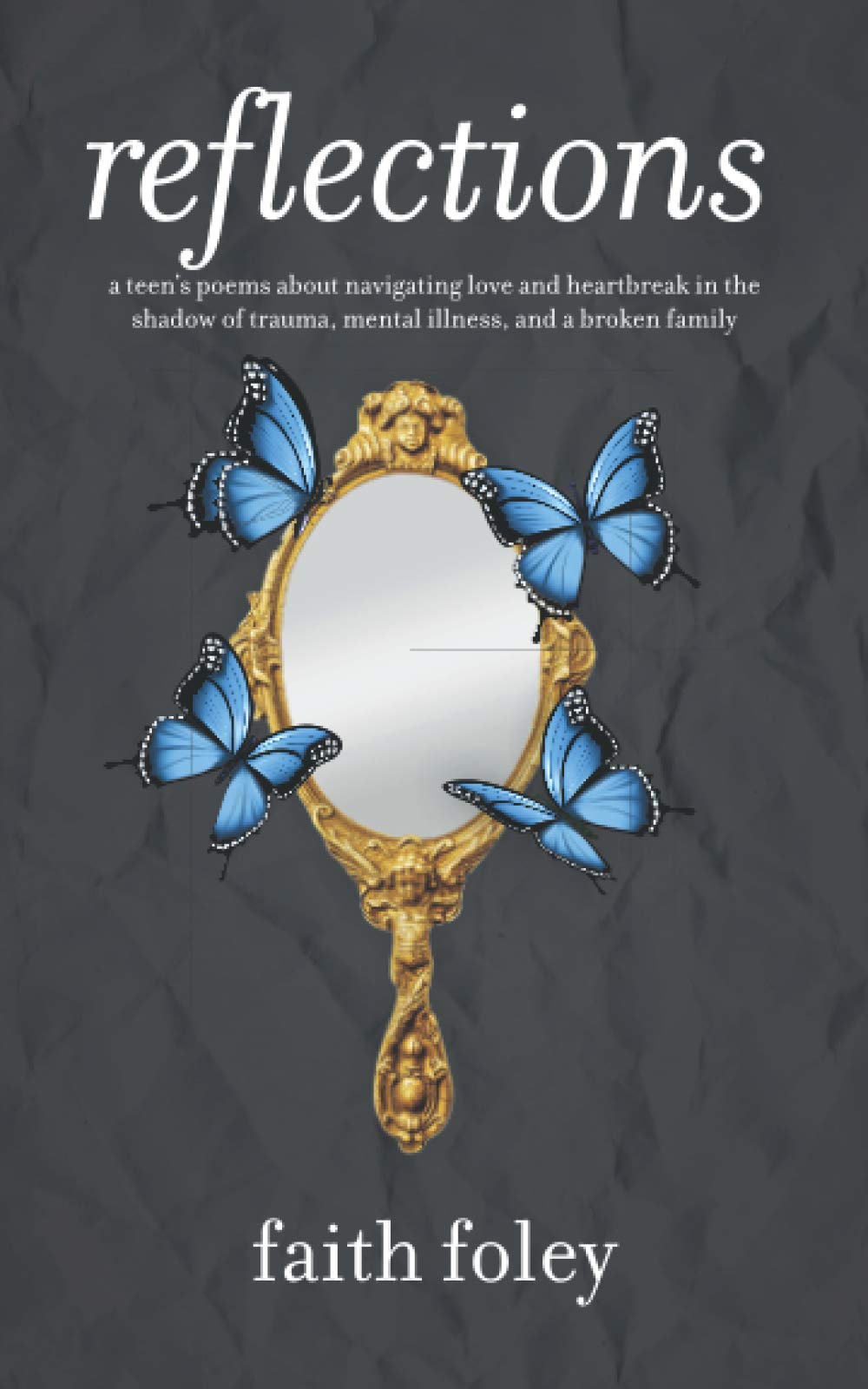 reflections: a teen's poems about navigating love and heartbreak in the shadow of trauma, mental illness, and a broken family
