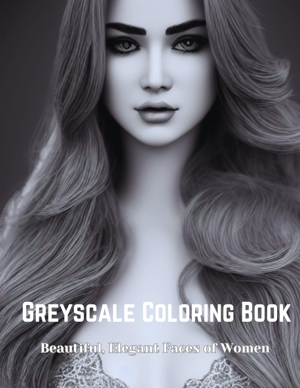 Greyscale Coloring Book: Beautiful, Elegant Faces of Women: 73 Exquisite Portraits of Beautiful Women to Color and Unwind | 8.5x11 Inches Size