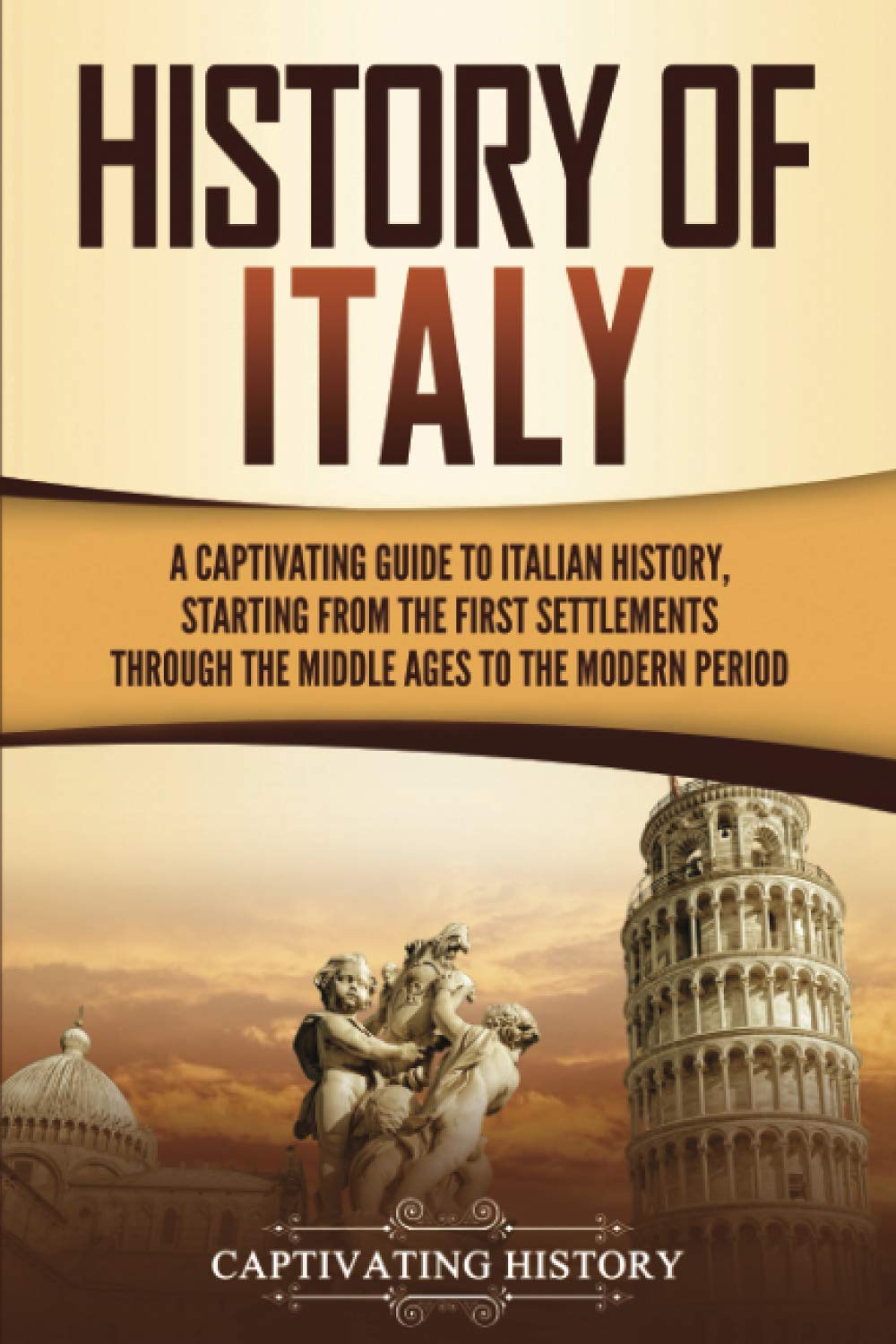 History of Italy: A Captivating Guide to Italian History, Starting from the First Settlements through the Middle Ages to the Modern Period (European Countries) Paperback – 21 Nov. 2020