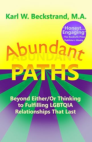 Abundant Paths: Beyond Either/Or Thinking to Fulfilling LGBTQIA Relationships That Last: Beyond Either-or Thinking to Fulfilling Same-sex Connections That Last