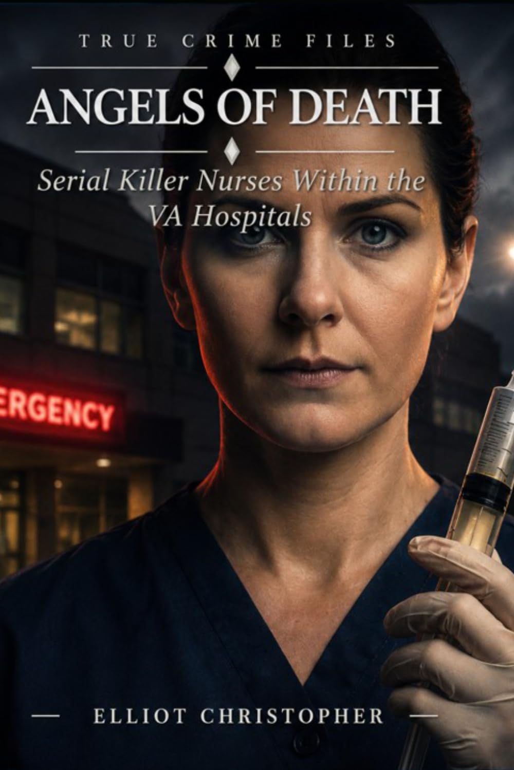 Angels of Death: Serial Killer Nurses within The VA Hospitals (True Crime Files)