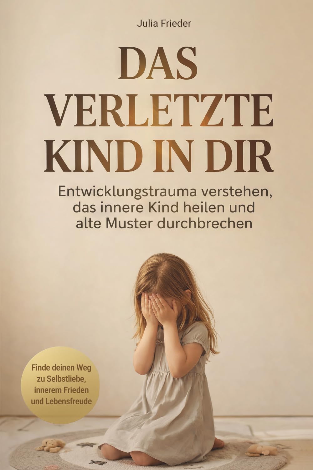 Das verletzte Kind in dir: Entwicklungstrauma verstehen, das innere Kind heilen und alte Muster durchbrechen – Finde deinen Weg zu Selbstliebe, innerem Frieden und Lebensfreude