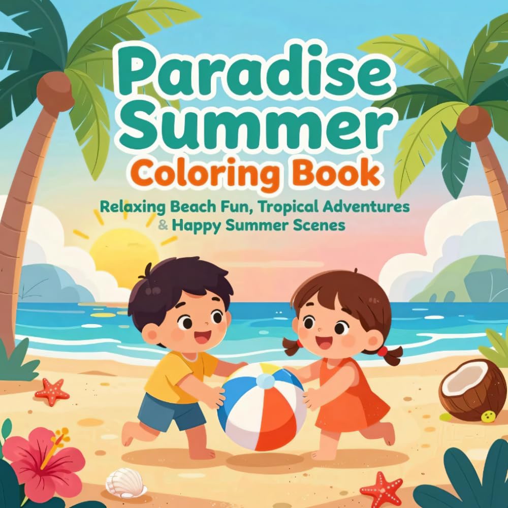 Paradise Summer Coloring Book: Relaxing Beach Fun, Tropical Adventures & Happy Summer Scenes for Kids, Teens & Adults