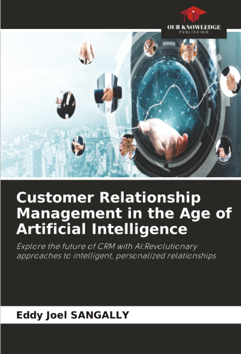 Customer Relationship Management in the Age of Artificial Intelligence: Explore the future of CRM with AI:Revolutionary approaches to intelligent, personalized relationships