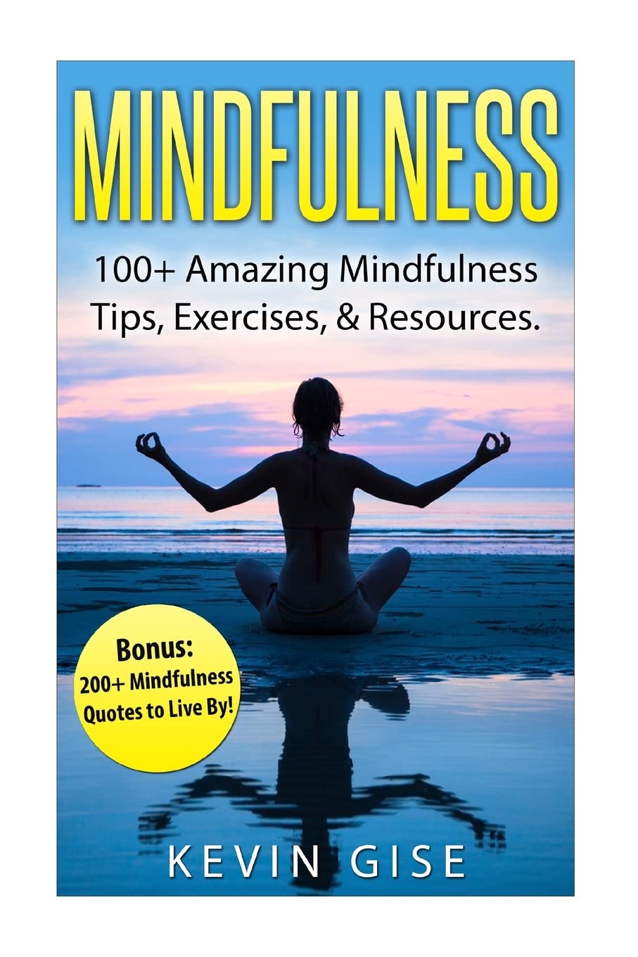 Mindfulness:: 100+ Amazing Mindfulness Tips, Exercises & Resources. Bonus: 200+ Mindfulness Quotes to Live By! (Mindfulness for Beginner's, ... Yoga & Mindfulness, Anxiety & Mindfulness)