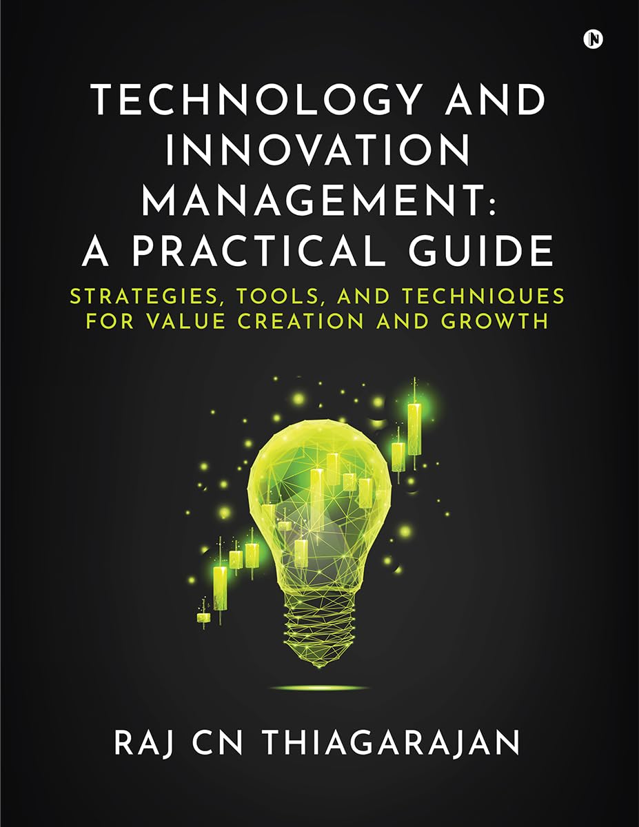Technology and Innovation Management: A Practical Guide: Strategies, Tools, and Techniques for Value Creation and Growth