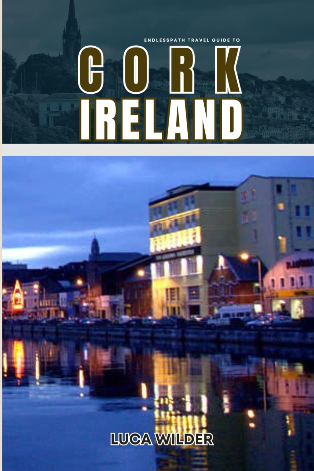 EndlessPath Travel Guide to Cork, Ireland: Your Essential Companion for an Unforgettable Adventure