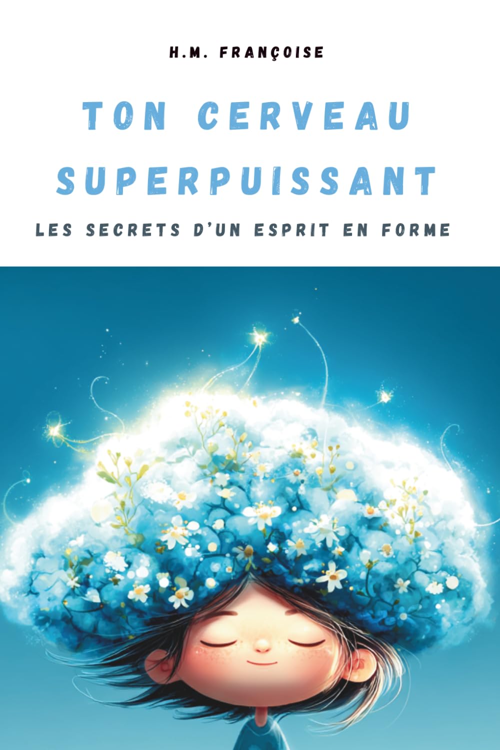 Ton Cerveau Superpuissant : Les secrets d'un esprit en forme: Un guide ludique et scientifique pour aider les enfants de 7 à 10 ans à apprivoiser leur attention et booster leur mémoire.