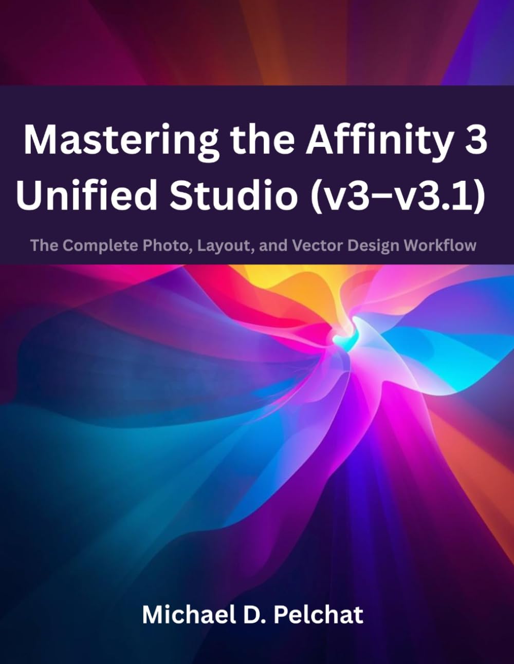 Mastering the Affinity 3 Unified Studio (v3–v3.1): The Complete Photo, Layout, and Vector Design Workflow