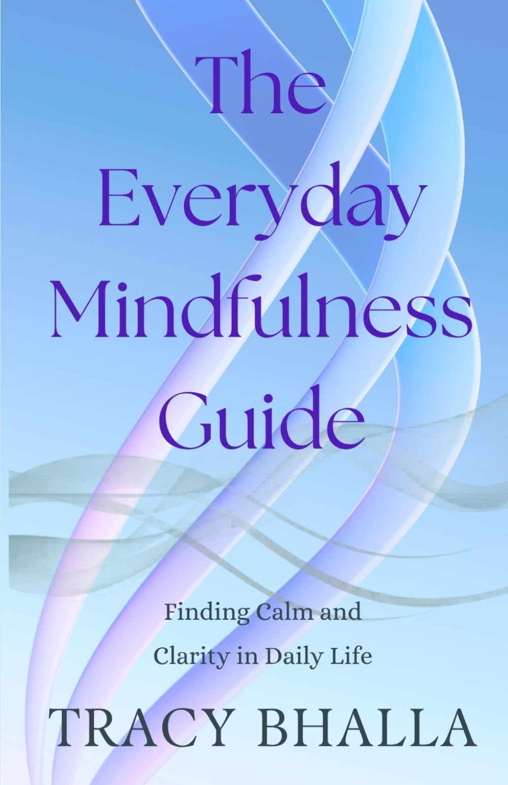 The Everyday Mindfulness Guide: Finding Calm and Clarity in Daily Life