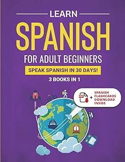 Learn Spanish For Adult Beginners: 3 Books in 1: Speak Spanish In 30 Days! (Learn Spanish For Adults)