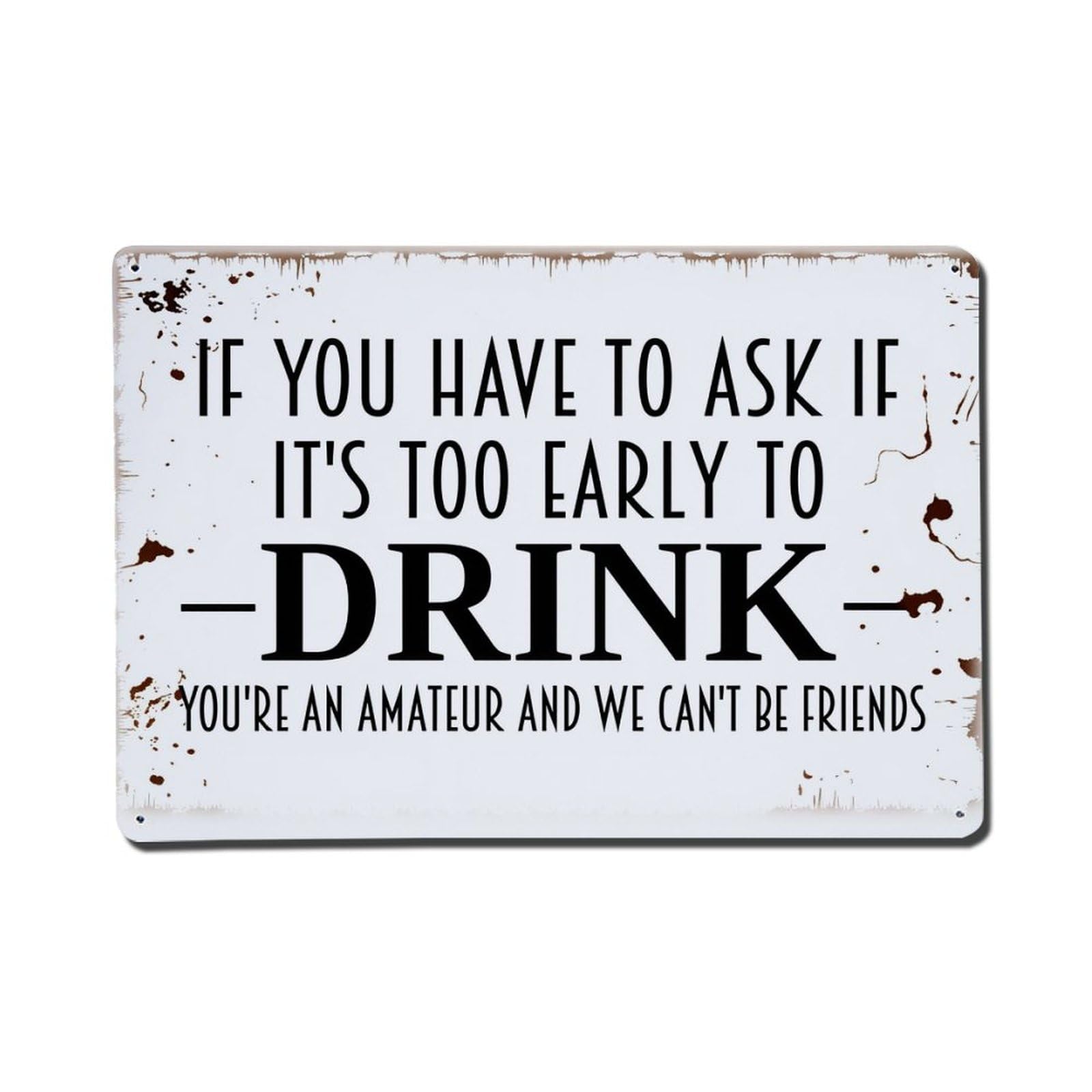 If You Have To Ask If It's Too Early To Drink You're An Amateur And We Can't Be Friends Retro Metal Tin Sign, Vintage Decor Art Poster for Bar, Home, Man Cave, Kitchen, Laundry Room Gift 8x12Inch