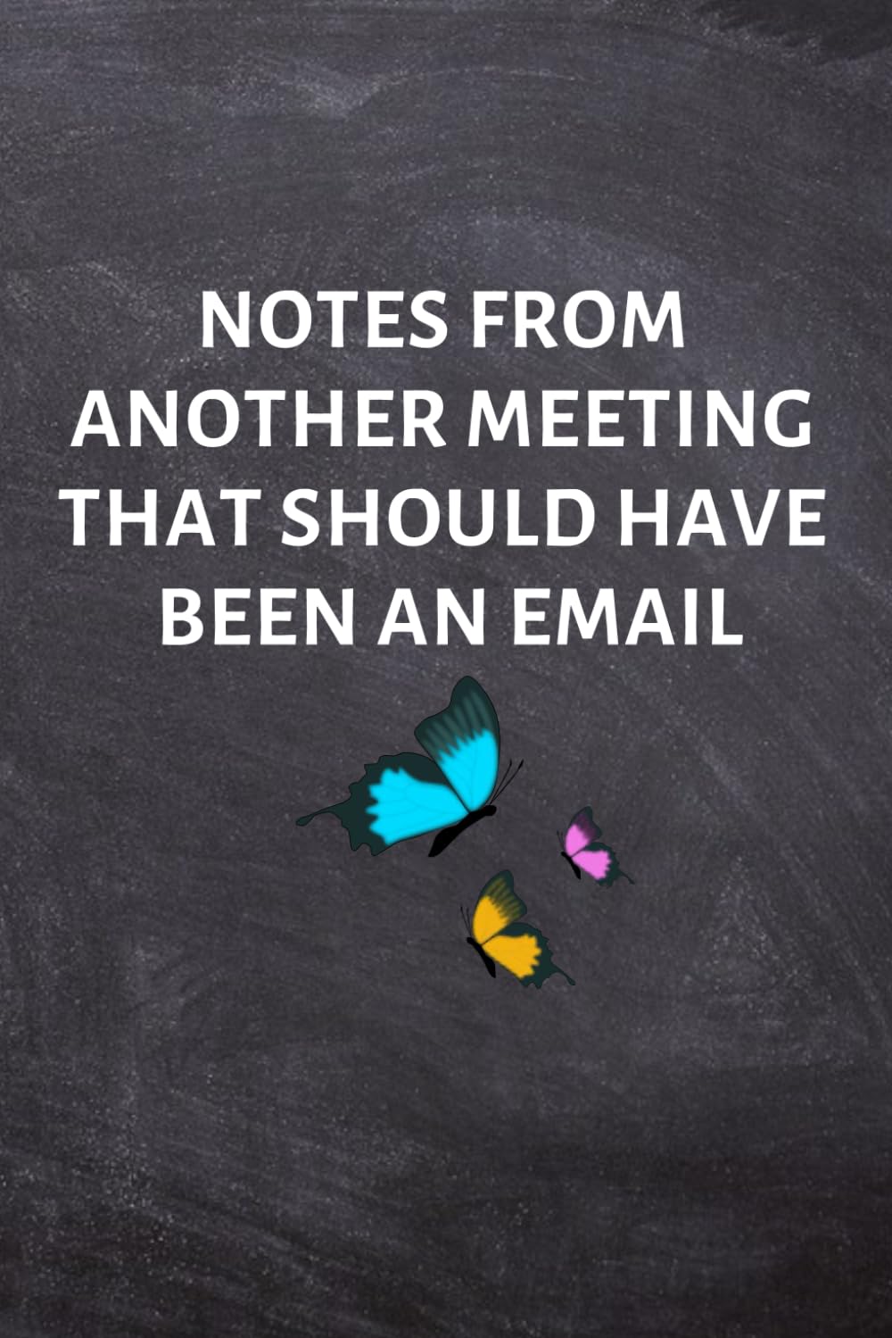 Notes From Another Meeting That Should Have Been An Email: Funny Gift for Coworker - Colleague .- Lined Blank Notebook Journal