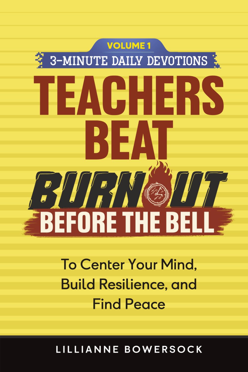 TEACHERS BEAT BURNOUT BEFORE THE BELL: 3-Minute Daily Devotion to Center Your Mind, Build Resilience and Find Peace