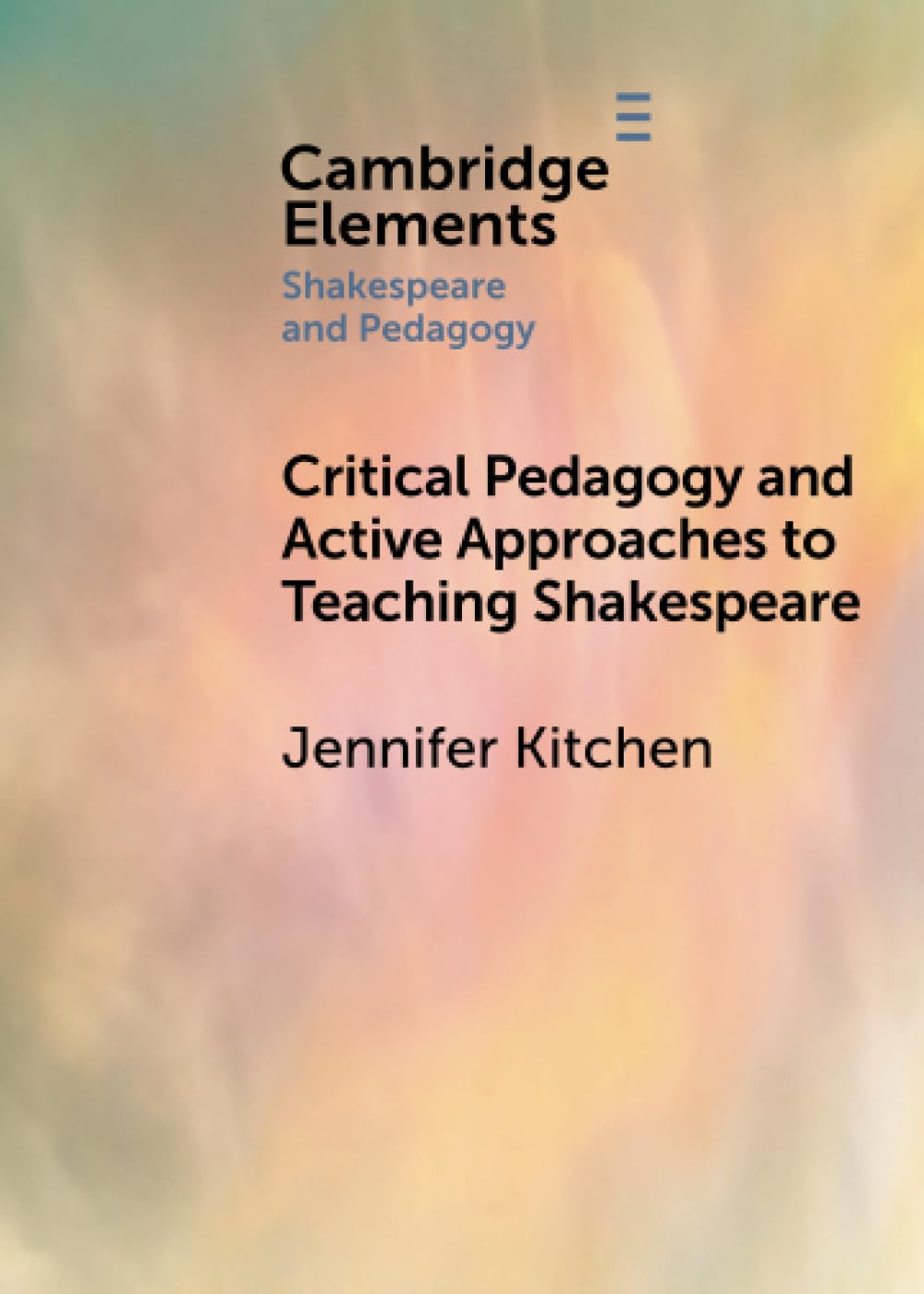 Critical Pedagogy and Active Approaches to Teaching Shakespeare (Elements in Shakespeare and Pedagogy)