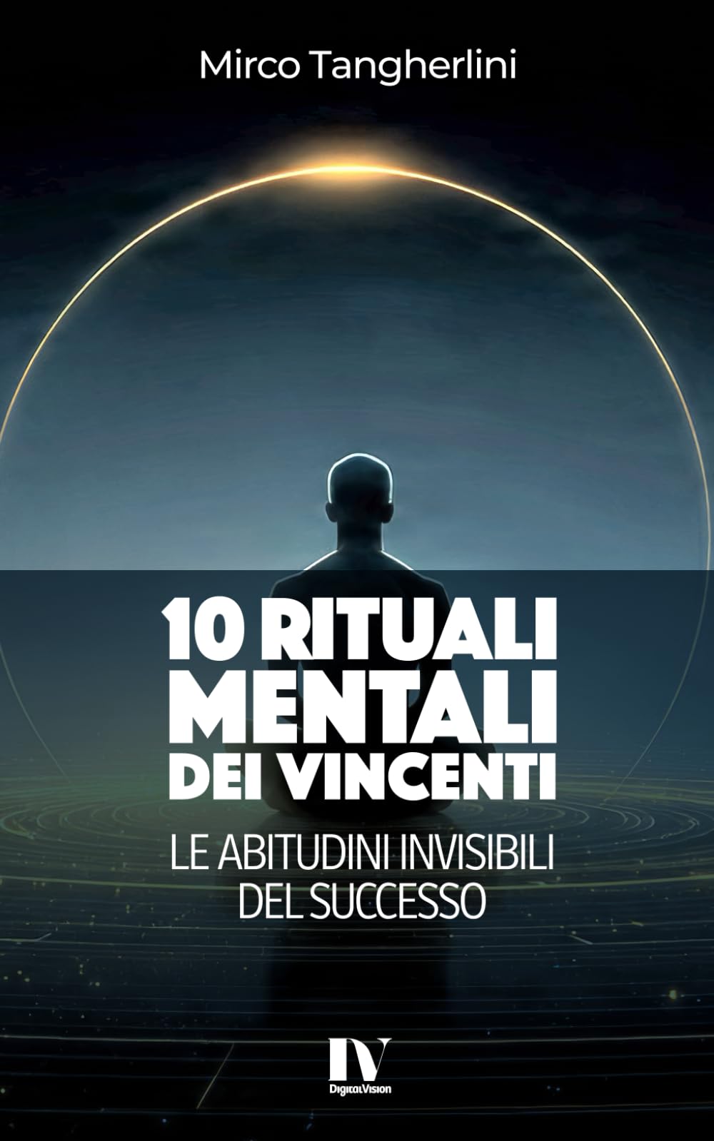 10 RITUALI MENTALI DEI VINCENTI: Le abitudini invisibili del successo