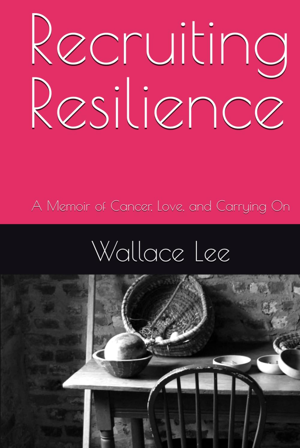 Recruiting Resilience: A Memoir of Cancer, Love, and Carrying On