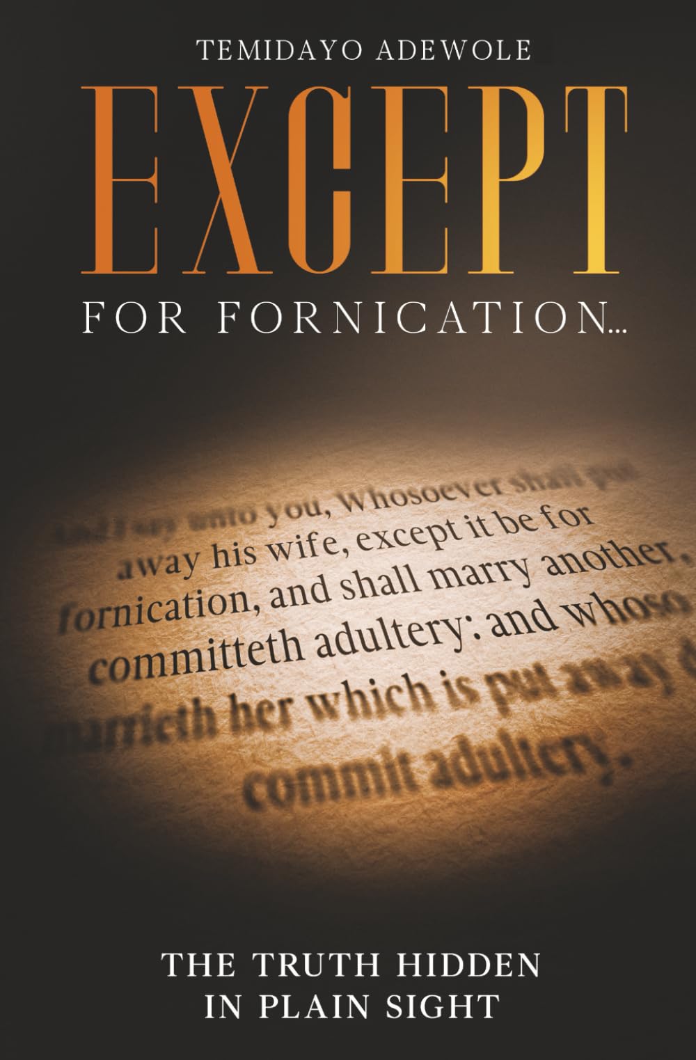 EXCEPT For Fornication...: The Truth Hidden in Plain Sight (Foundations for Thoughtful Believers)