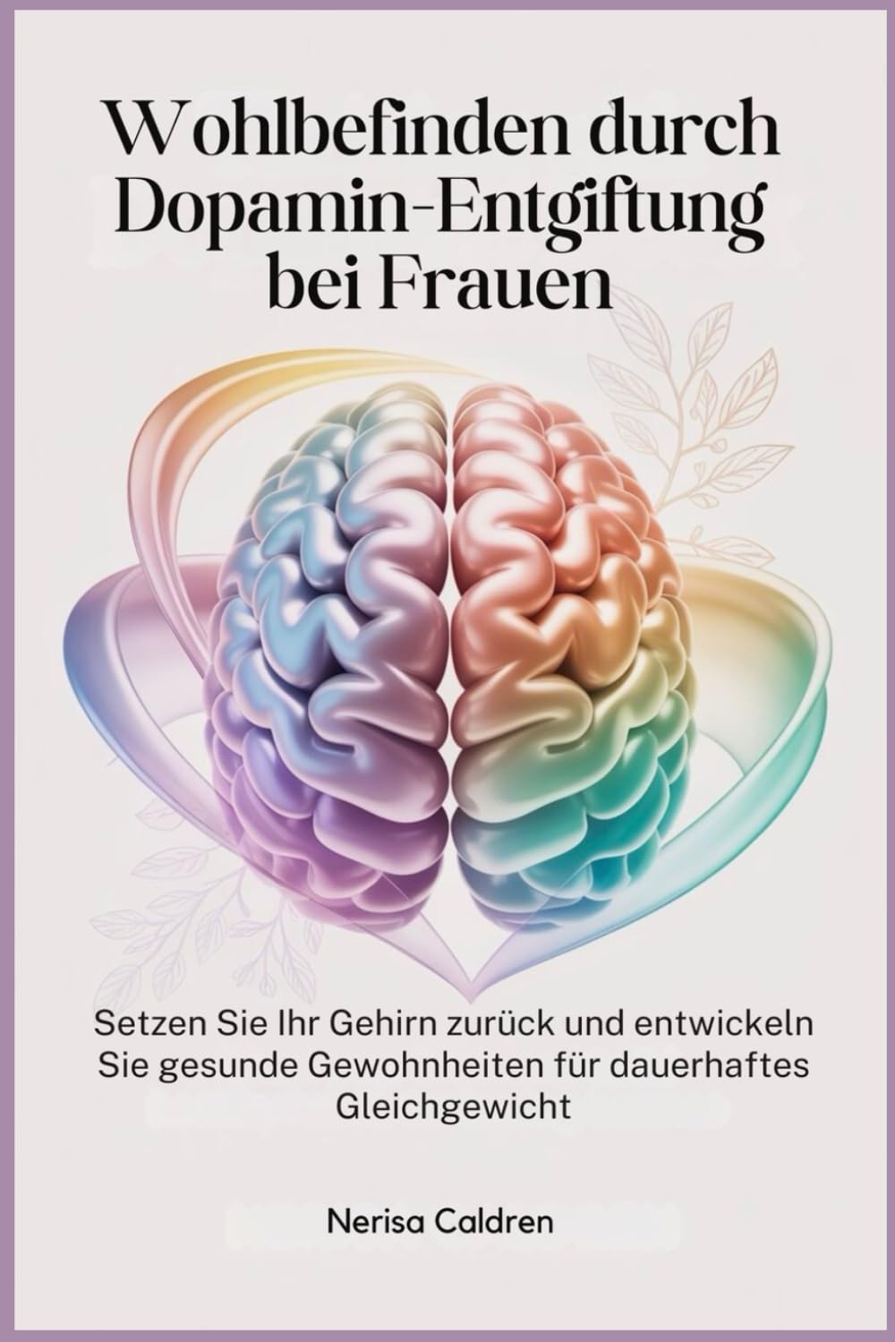 Wohlbefinden durch Dopamin-Entgiftung bei Frauen: Setzen Sie Ihr Gehirn zurück und entwickeln Sie gesunde Gewohnheiten für dauerhaftes Gleichgewicht