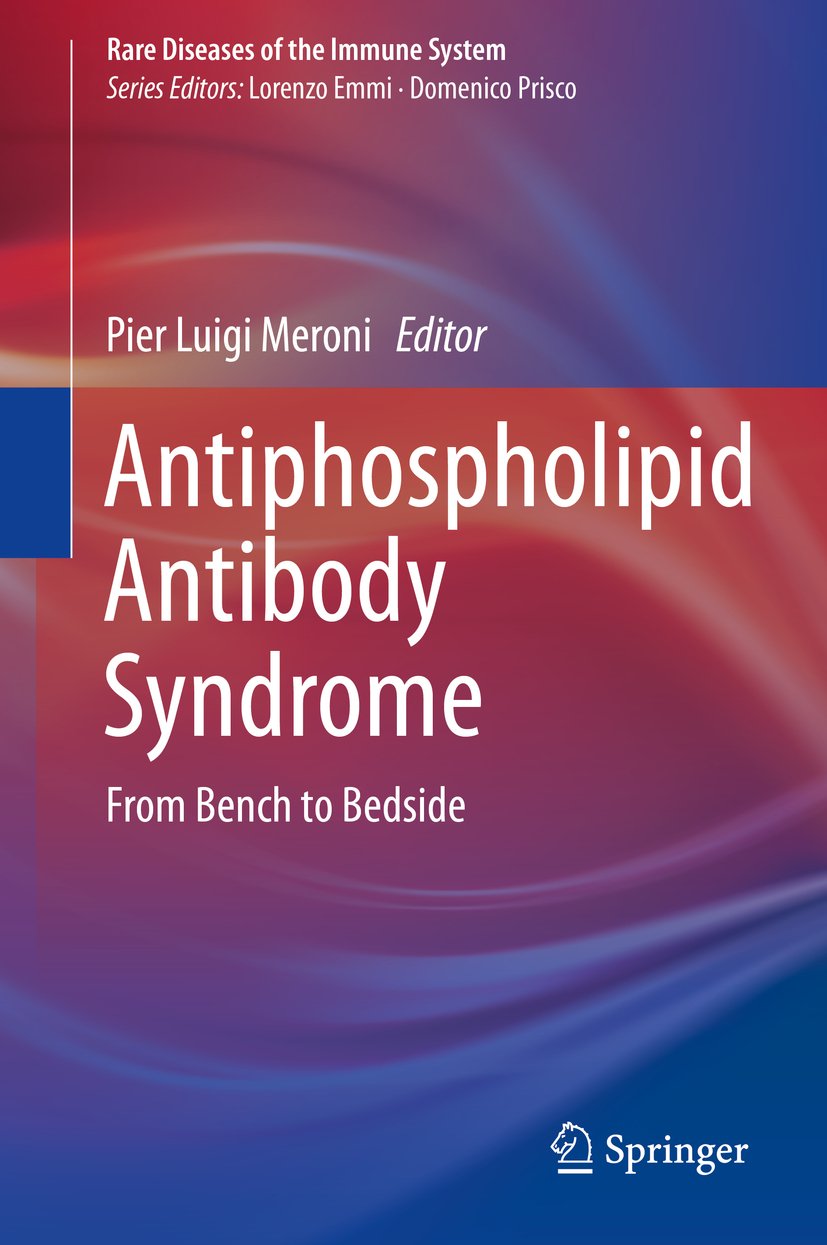 Antiphospholipid Antibody Syndrome: From Bench to Bedside (Rare Diseases of the Immune System Book 0)