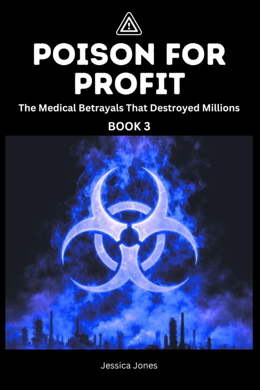 Poison For Profit Book 3: The Medical Betrayals That Destroyed Millions (BETRAYAL & HARM SERIES)