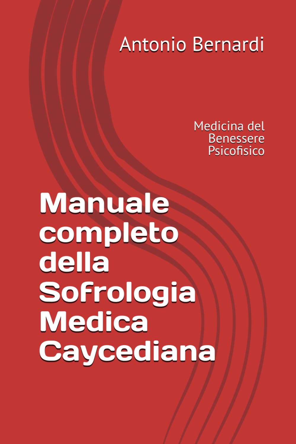 Manuale completo della Sofrologia Medica Caycediana: Medicina del Benessere Psicofisico