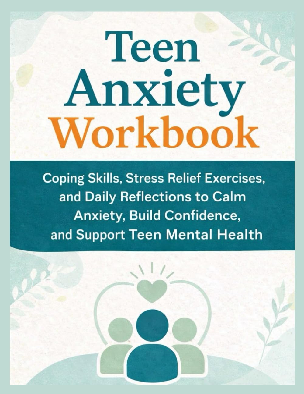 Teen Anxiety Workbook: Coping Skills, Stress Relief Exercises, and Daily Reflections to Calm Anxiety, Build Confidence, and Support Teen Mental Health