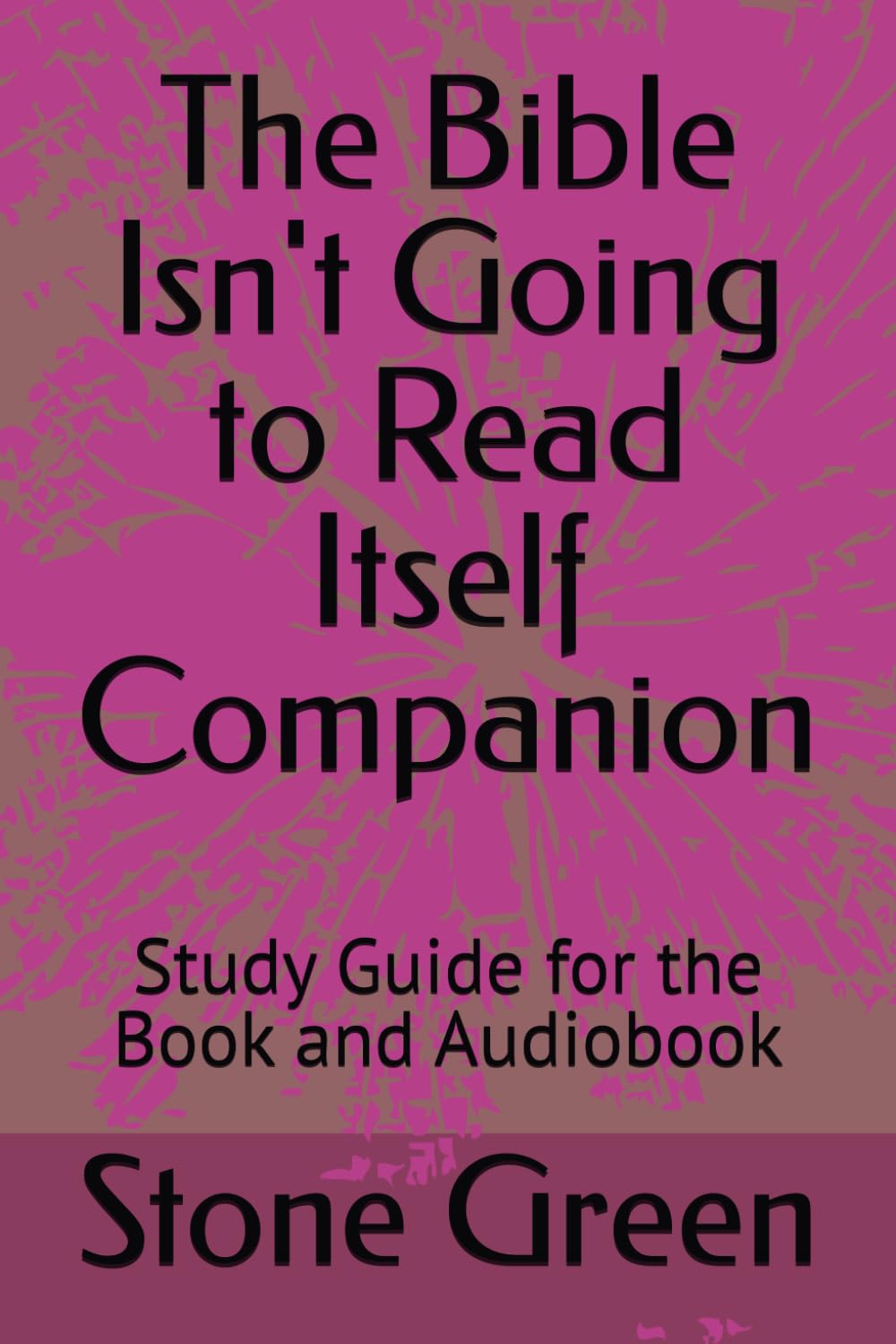 The Bible Isn't Going to Read Itself Companion: Study Guide for the Book and Audiobook (The Bible Won't Read Itself Series)