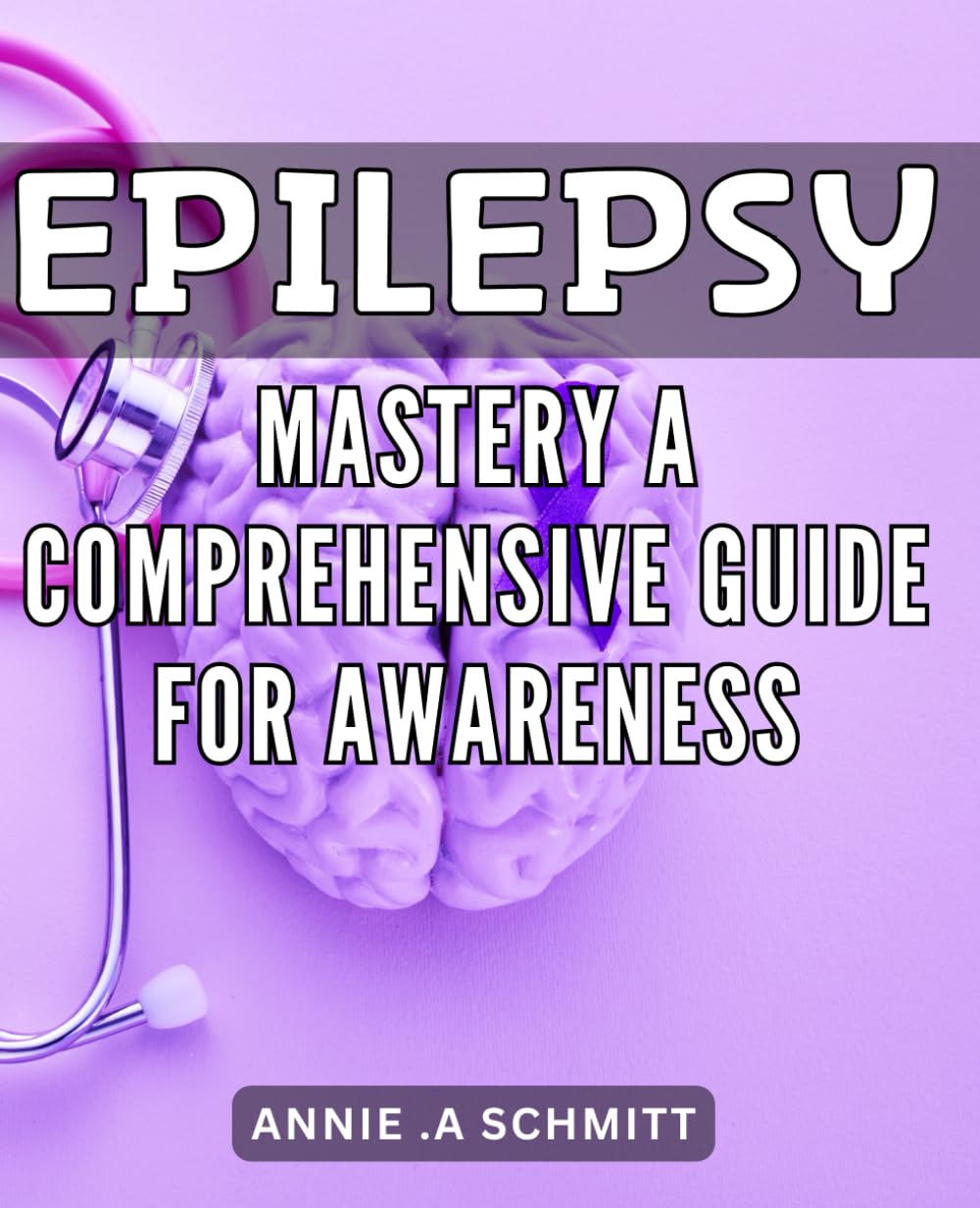 Epilepsy Mastery: A Comprehensive Guide for Awareness: Unlock the Secrets to Managing Epilepsy: Expert Tips and Strategies for Improved Quality of Life