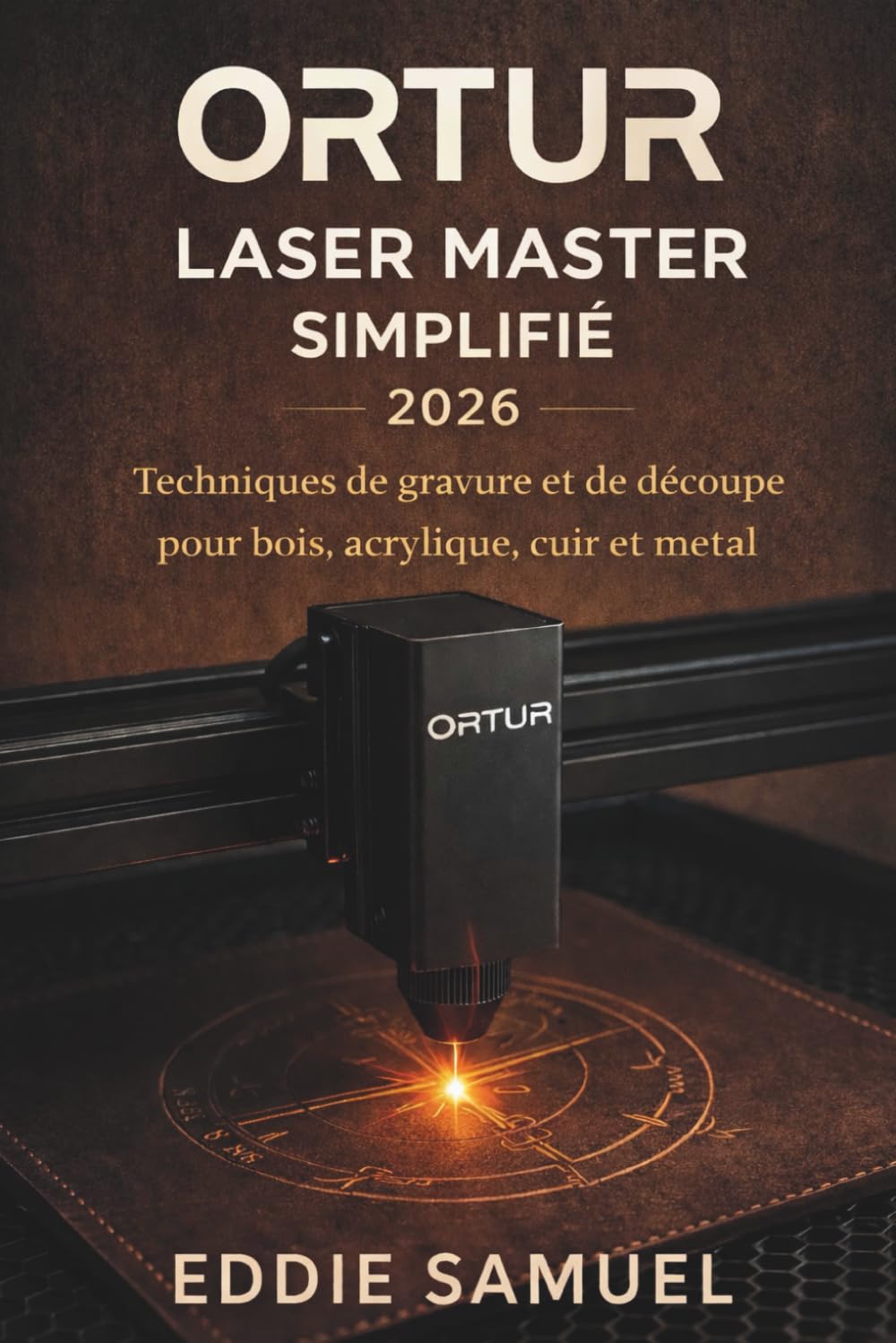 ORTUR LASER MASTER SIMPLIFIÉ 2026: Techniques de gravure et de découpe pour bois, acrylique, cuir et métal